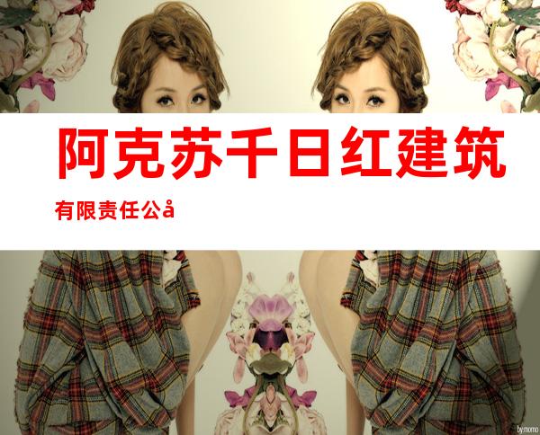 阿克苏千日红建筑有限责任公司